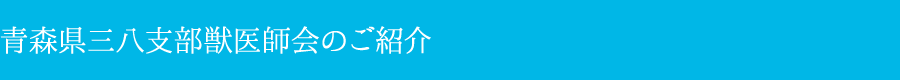 青森県三八支部 獣医師会のご紹介